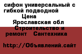 сифон универсальный с гибкой подводной 40/50 › Цена ­ 3 000 - Ярославская обл. Строительство и ремонт » Сантехника   